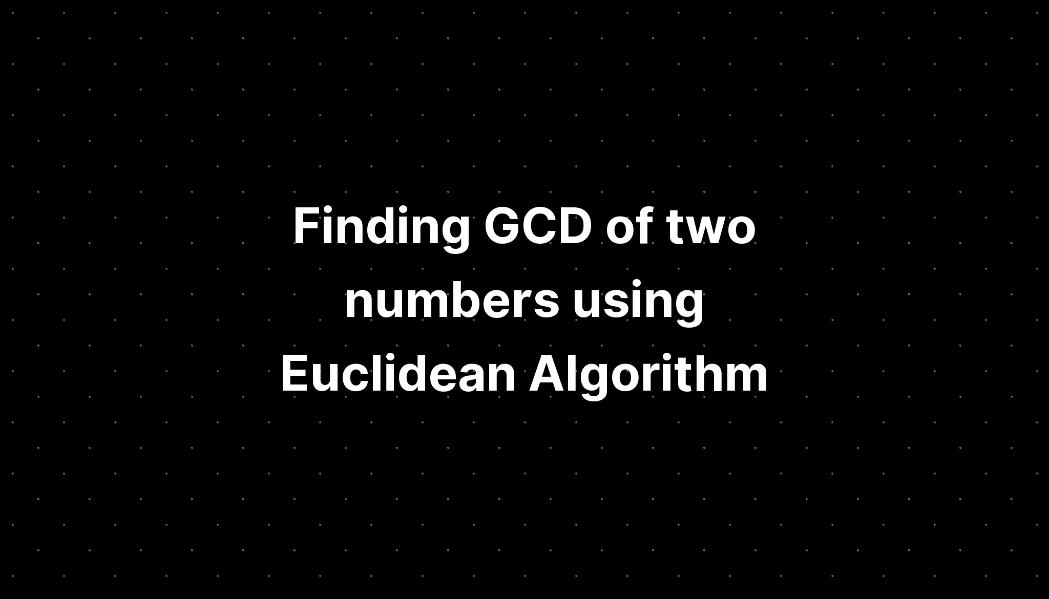 Finding GCD of two numbers using Euclidean Algorithm